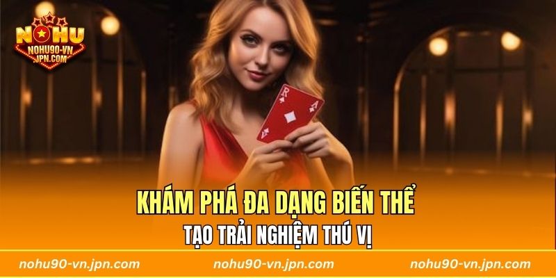 Khám phá đa dạng biến thể tạo trải nghiệm thú vị